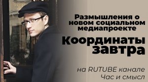 Размышления о новом социальном медиапроекте: «Координаты завтра» — на RUTUBE канале Час и смысл