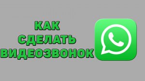 Как сделать видеозвонок в Ватсапе