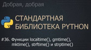 #36. Функции localtime(), gmtime(), mktime(), strftime() и strptime() | The Python Standard Library