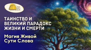 Вебинар. Таинство и Великий Парадокс Жизни и Смерти. Магия Живой Сути Слова