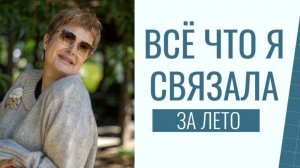 ВСЁ, ЧТО Я СВЯЗАЛА ЗА ЛЕТО