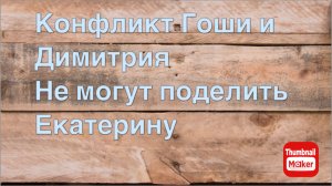 Всё в кучу. Конфликт Гоши и Димитрия. Не могут поделить Екатерину