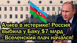 Алиев в истерике! Россия выбила у Баку $7 млрд - Вселенский плач начался!