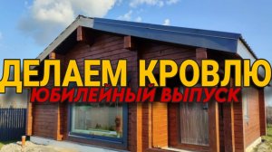 Делаем кровлю. Строим баню | Юбилейный выпуск