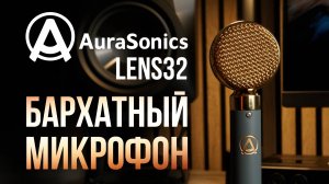 Студийный микрофон AuraSonics LENS32 - Тёмный и бархатный звук из России