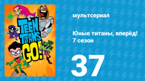 Юные титаны, вперёд! 7 сезон 37 серия «Вперёд!» (мультсериал, 2021)