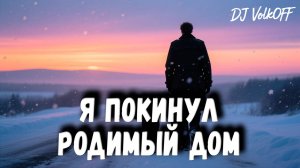 Я покинул родимый дом feat DJ VolkOFF