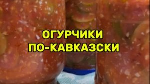 Остренькие «ОГУРЧИКИ ПО-КАВКАЗСКИ» с томатом и чесноком.На зиму.