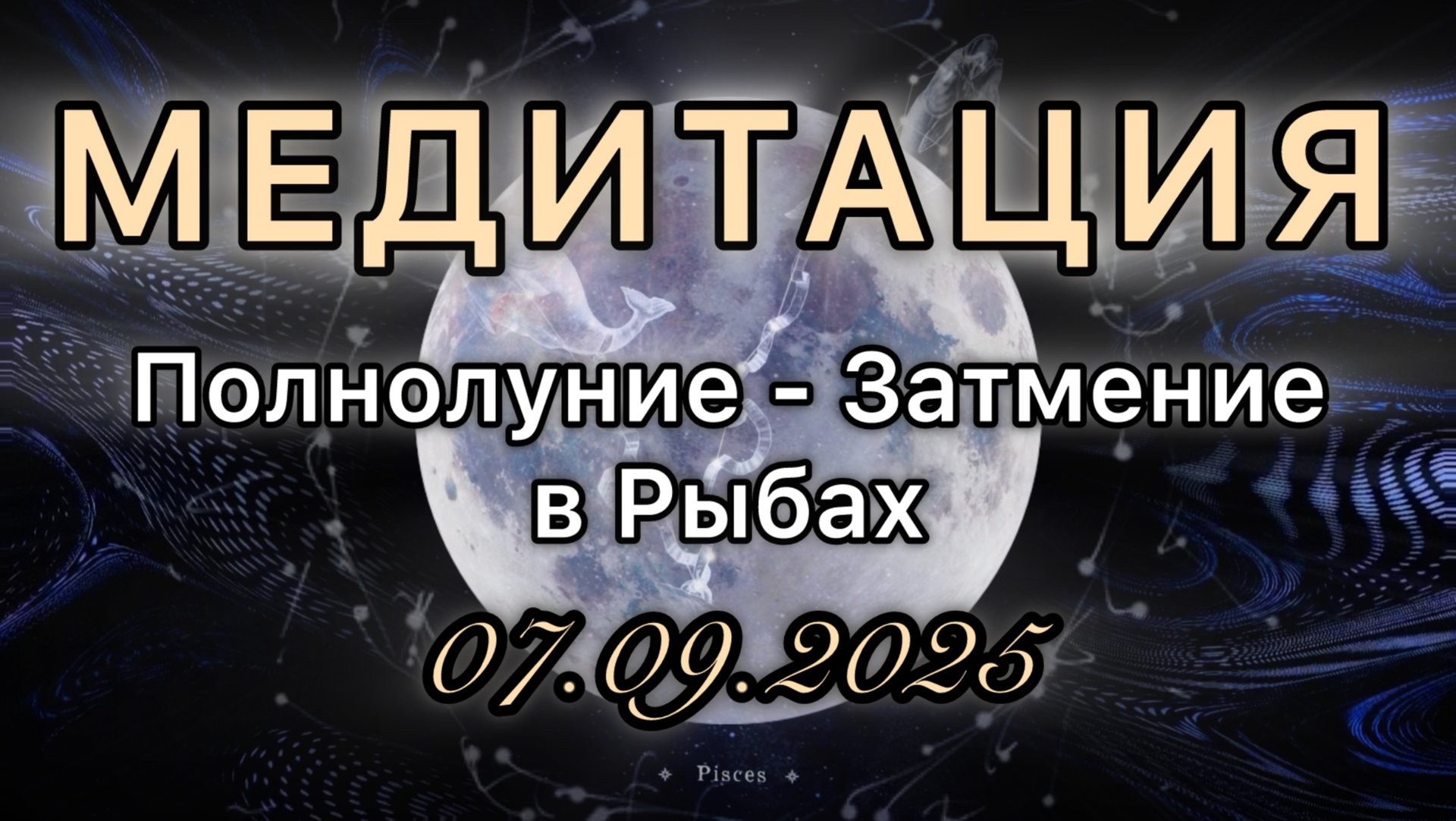 Полнолуние - Затмение в Рыбах 07.09.2025. МЕДИТАЦИЯ. Корректировка влияния.
