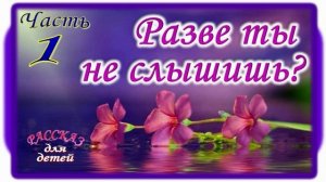 📗 "Разве ты не слышишь?" Часть 1 ~ РАССКАЗ Христианский ~ 👧для ПОДРОСТКОВ🟢ПРОДОЛЖЕНИЕ СЛЕДУЕТ