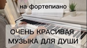ОЧЕНЬ КРАСИВАЯ МЕЛОДИЯ НА ПИАНИНО. МУЗЫКА ДЛЯ ДУШИ.