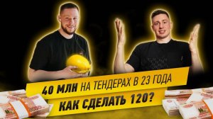 40 миллионов на тендерах в 23 года. Как сделать 120?