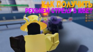 🏹КАК ПОЛУЧИТЬ РЕКВИЕМ СТРЕЛУ В ЮБЕ?🏹