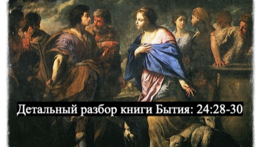 Детальный разбор книги Бытия, 24 глава, стихи 28-30. смотреть онлайн