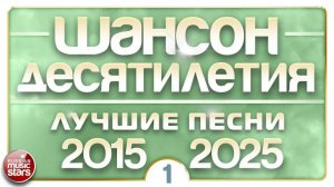 ШАНСОН ДЕСЯТИЛЕТИЯ ✪ НАСТОЯЩИЕ ХИТЫ ДУШЕВНОГО ШАНСОНА ✪ ЛУЧШИЕ ПЕСНИ 2015 — 2025 ✪ ЧАСТЬ 1 ✪
