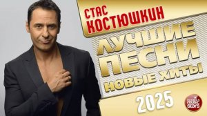 СТАС КОСТЮШКИН ✭ ЛУЧШИЕ ПЕСНИ ✭ НОВЫЕ ХИТЫ ✭ 2025