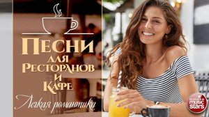 ПЕСНИ ДЛЯ РЕСТОРАНОВ И КАФЕ ☕ ЛЕГКАЯ РОМАНТИКА ✩ КРАСИВЫЕ ДУШЕВНЫЕ ПЕСНИ