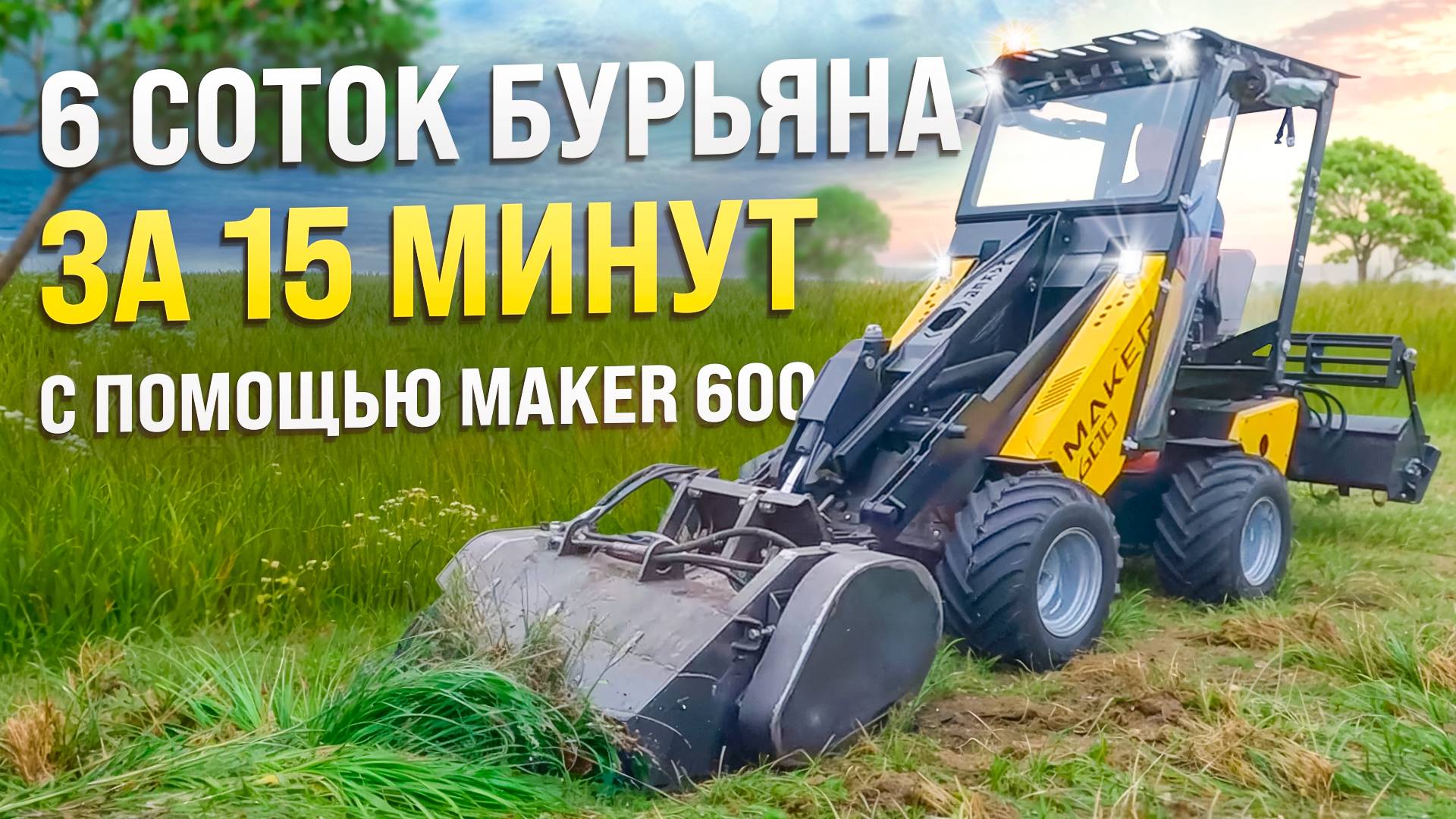 Как очистить 6 соток от бурьяна за 15 минут с помощью МИНИ ПОГРУЗЧИКА MAKER - 600 смотреть онлайн