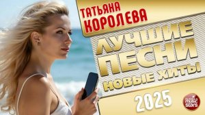 ТАТЬЯНА КОРОЛЕВА ✭ ЛУЧШИЕ ПЕСНИ ✭ НОВЫЕ ХИТЫ ✭ 2025