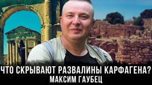 Максим Гаубец | Что скрывают развалины Карфагена?