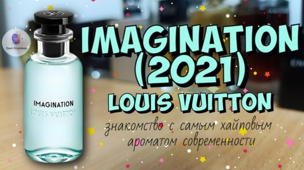 LOUIS VUITTON IMAGINATION (2021) - знакомство и обзор самого хайпового аромата современности