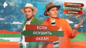 Если осушить океан — Невероятно интересные истории (08.09.2025)