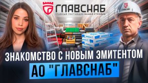 Знакомство с новым эмитентом АО "ГЛАВСНАБ"