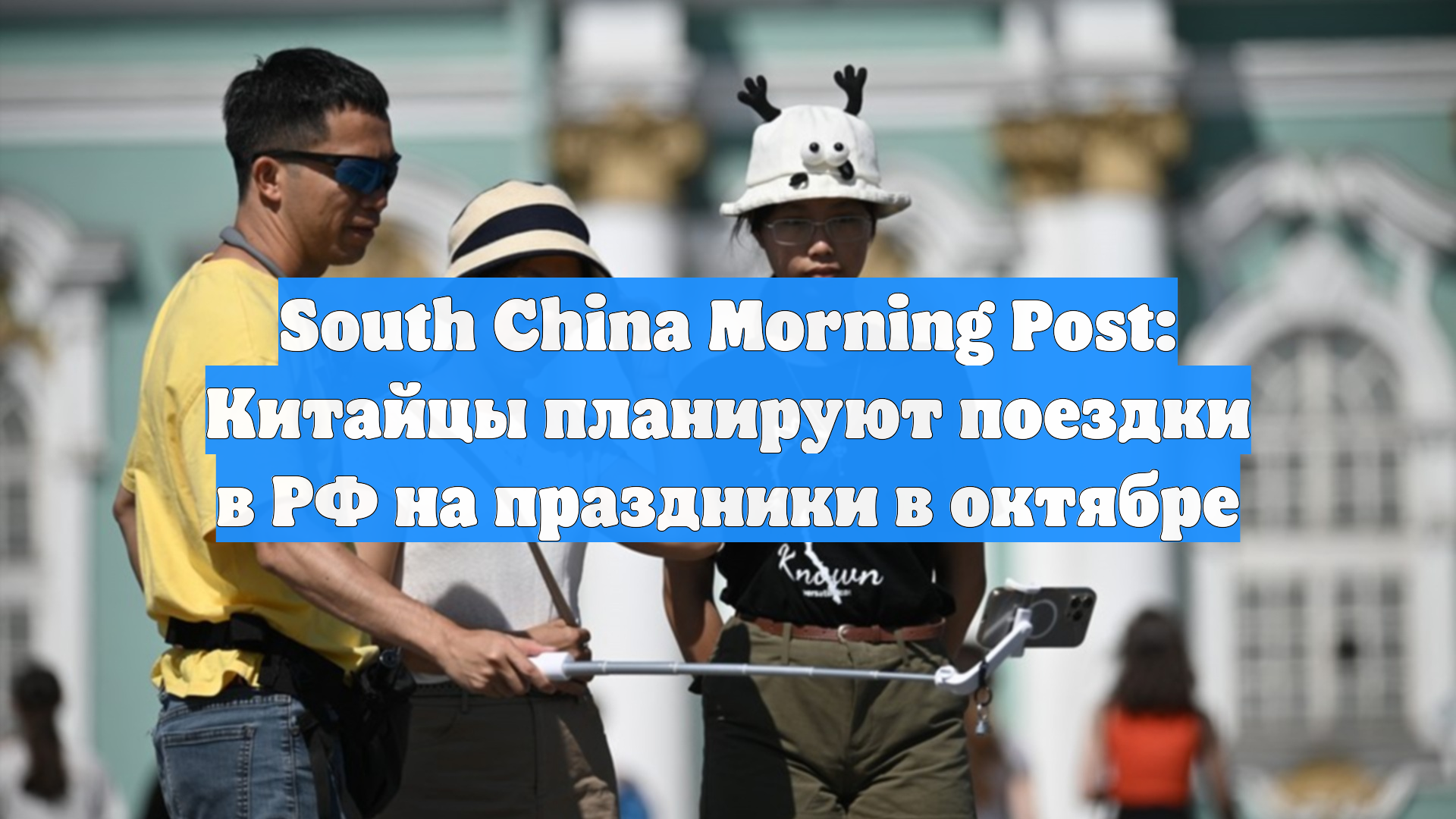 South China Morning Post: Китайцы планируют поездки в РФ на праздники в октябре смотреть онлайн