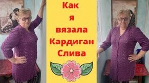 Как я вязала кардиган Слива