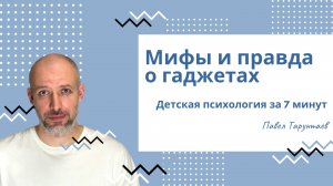 Мифы и правда о гаджетах. Детская психология за 7 минут.
