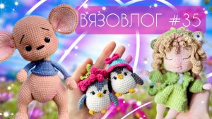 ВЯЗОВЛОГ №35: Я наконец ВЕРНУЛАСЬ/Итоги марафона Летний бум и МНОГО игрушек