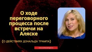 О ХОДЕ ПЕРЕГОВОРНОГО ПРОЦЕССА ПОСЛЕ ВСТРЕЧИ НА АЛЯСКЕ – подтверждение прогнозов Светланы Драган