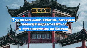 Туристам дали советы, которые помогут подготовиться к путешествию по Китаю