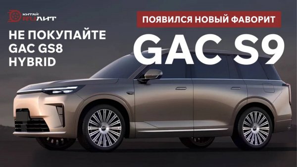 Не покупайте GAC GS8 Hybrid, появился новый фаворит - GAC S9