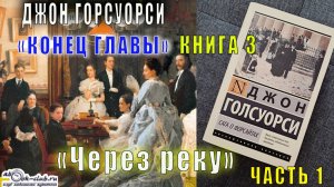 Джон Голсуорси «Сага о Форсайтах» (трилогия третья) «Конец главы» (кн. 3) «Через реку» (ч. 1)