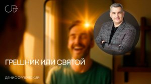 «ГРЕШНИК ИЛИ СВЯТОЙ» Воскресное слово от пастора Дениса Орловского - 7 сентября