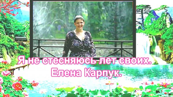 Я не стесняюсь лет своих. Елена Карпук.