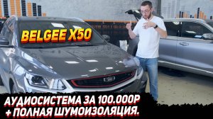 Belgee x50. Аудиосистема за 100.000р + полная шумоизоляция.