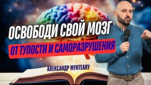 ОСВОБОДИ СВОЙ МОЗГ ОТ ТУПОСТИ И САМОРАЗРУШЕНИЯ | пастор Александр Мунтеану