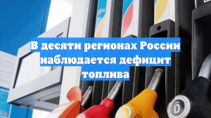 В десяти регионах России наблюдается дефицит топлива