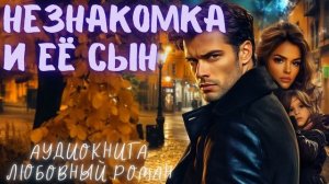 НЕЗНАКОМКА И ЕЁ СЫН: СЛУШАТЬ АУДИОКНИГА ЛЮБОВНЫЙ РОМАН
