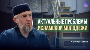 Актуальные проблемы исламской молодёжи / Абдуллахаджи Хидирбеков / Фатхуль Ислам