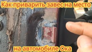 Как приварить оторвавшийся дверной завес на место, на автомобиле Ока.