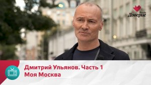 Моя Москва. Дмитрий Ульянов. Часть 1 — Москва Доверие