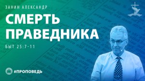 Занин Александр "Смерть праведника (Быт. 25:7-11)." (19.01.2025)