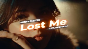 D.HASH  x DIMESTRIX x ILYA SECHKIN - Lost Me