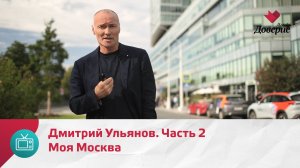 Моя Москва. Дмитрий Ульянов. Часть 2 — Москва Доверие