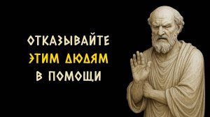 Всегда ОТКАЗЫВАЙТЕСЬ помогать этим 9 типам людей! Стоицизм - Измени Жизнь.