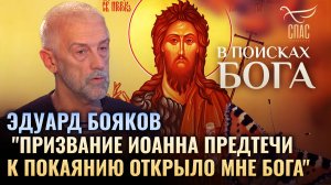 Эдуард Бояков. "Призвание Иоанна Предтечи к покаянию открыло мне Бога". В поисках Бога