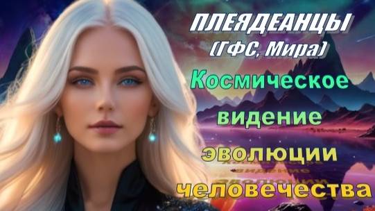 ✨ Плеядеанцы (ГФС, Мира): Космическое видение эволюции человечества смотреть онлайн